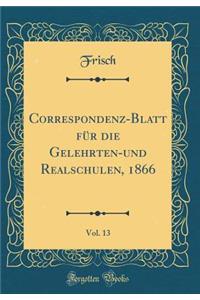Correspondenz-Blatt für die Gelehrten-und Realschulen, 1866, Vol. 13 (Classic Reprint)
