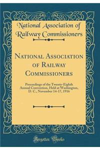 National Association of Railway Commissioners: Proceedings of the Twenty-Eighth Annual Convention, Held at Washington, D. C., November 14-17, 1916 (Classic Reprint)