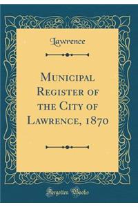 Municipal Register of the City of Lawrence, 1870 (Classic Reprint)