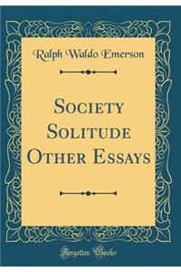 Society Solitude Other Essays (Classic Reprint)