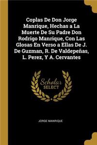 Coplas De Don Jorge Manrique, Hechas a La Muerte De Su Padre Don Rodrigo Manrique, Con Las Glosas En Verso a Ellas De J. De Guzman, R. De Valdepeñas, L. Perez, Y A. Cervantes