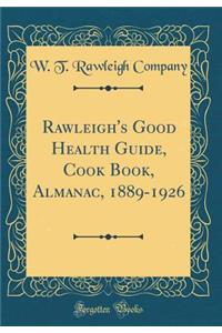 Rawleigh's Good Health Guide, Cook Book, Almanac, 1889-1926 (Classic Reprint)