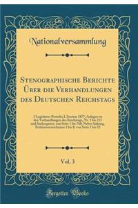Stenographische Berichte Über die Verhandlungen des Deutschen Reichstags, Vol. 3: 3 Legislatur-Periode; I. Session 1877; Anlagen zu den Verhandlungen des Reichstags, Nr. 1 bis 213 und Sachregister, von Seite 1 bis 760; Nebst Anhang, Petitionverzeic