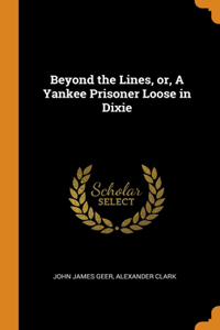 Beyond the Lines, or, A Yankee Prisoner Loose in Dixie