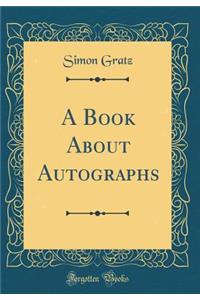 A Book About Autographs (Classic Reprint)