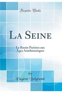 La Seine: Le Bassin Parisien Aux Ã?ges AntÃ©historiques (Classic Reprint)