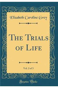 The Trials of Life, Vol. 2 of 3 (Classic Reprint)