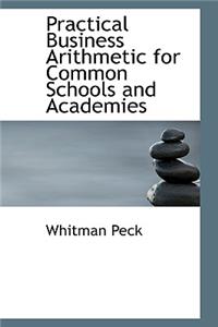 Practical Business Arithmetic for Common Schools and Academies