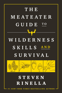 The Meateater Guide to Wilderness Skills and Survival