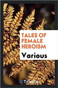 TALES OF FEMALE HEROISM