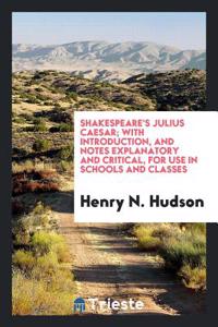 Shakespeare's Julius Caesar. with Introduction, and Notes Explanatory and Critical. for Use in Schools and Classes