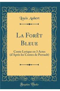 La Forï¿½t Bleue: Conte Lyrique En 3 Actes (d'Aprï¿½s Les Contes de Perrault) (Classic Reprint)