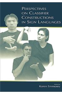 Perspectives on Classifier Constructions in Sign Languages