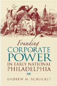 Founding Corporate Power in Early National Philadelphia