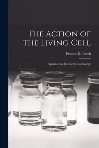 Action of the Living Cell; Experimental Researches in Biology