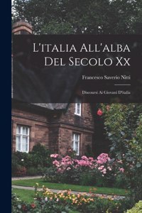 L'italia All'alba Del Secolo Xx: Discoursi Ai Giovani D'italia