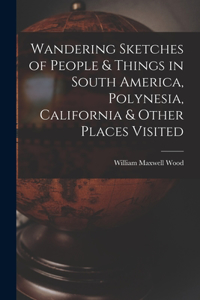 Wandering Sketches of People & Things in South America, Polynesia, California & Other Places Visited