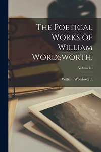 Poetical Works of William Wordsworth.; Volume III