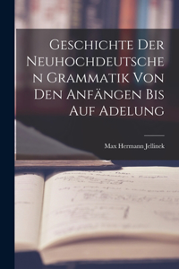Geschichte der Neuhochdeutschen Grammatik von den Anfängen bis auf Adelung