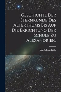 Geschichte der Sternkunde des Alterthums bis auf die Errichtung der Schule zu Alexandrien.