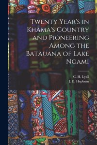 Twenty Year's in Khama's Country and Pioneering Among the Batauana of Lake Ngami