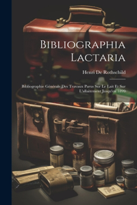 Bibliographia Lactaria; Bibliographie Générale Des Travaux Parus Sur Le Lait Et Sur L'allaitement Jusqu'en 1899