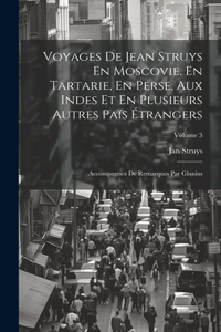 Voyages De Jean Struys En Moscovie, En Tartarie, En Perse, Aux Indes Et En Plusieurs Autres Païs Étrangers