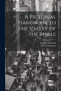 Pictorial Handbook to the Valley of the Ribble