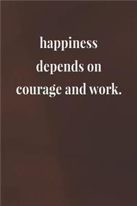 Happiness Depends On Courage And Work.