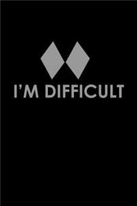 I'm difficult