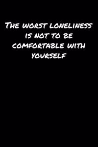 The Worst Loneliness Is Not To Be Comfortable With Yourself