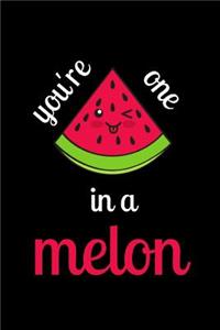 You're One In A Melon