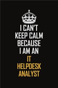 I Can't Keep Calm Because I Am An IT Helpdesk Analyst