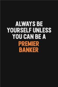 Always Be Yourself Unless You Can Be A Premier Banker