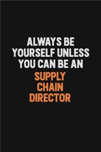 Always Be Yourself Unless You Can Be A Supply Chain Director