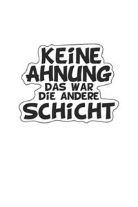 Keine Ahnung das war die andere Schicht
