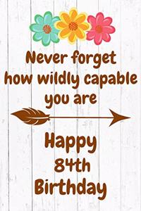 Never Forget How Wildly Capable You Are Happy 84th Birthday