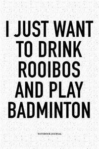 I Just Want to Drink Rooibos and Play Badminton