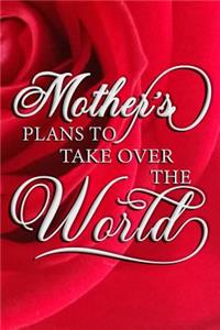 Mother's Plans To Take Over The World