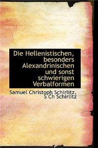 Die Hellenistischen, Besonders Alexandrinischen Und Sonst Schwierigen Verbalformen