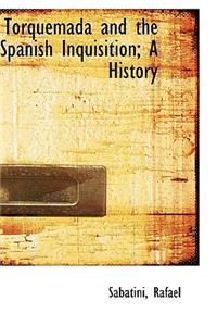 Torquemada and the Spanish Inquisition; A History