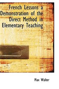 French Lessons a Demonstration of the Direct Method in Elementary Teaching