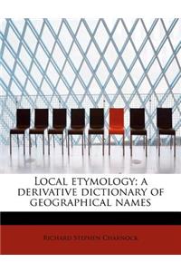 Local Etymology; A Derivative Dictionary of Geographical Names
