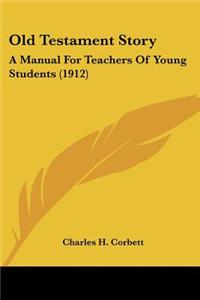 Old Testament Story: A Manual For Teachers Of Young Students (1912)