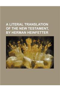 A Literal Translation of the New Testament, by Herman Heinfetter