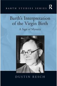 Barth's Interpretation of the Virgin Birth: A Sign of Mystery. Dustin Resch