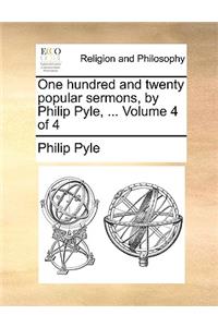 One Hundred and Twenty Popular Sermons, by Philip Pyle, ... Volume 4 of 4