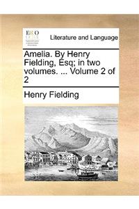 Amelia. by Henry Fielding, Esq; In Two Volumes. ... Volume 2 of 2