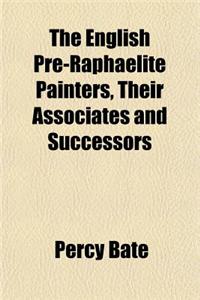 The English Pre-Raphaelite Painters, Their Associates and Successors