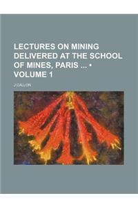 Lectures on Mining Delivered at the School of Mines, Paris (Volume 1)